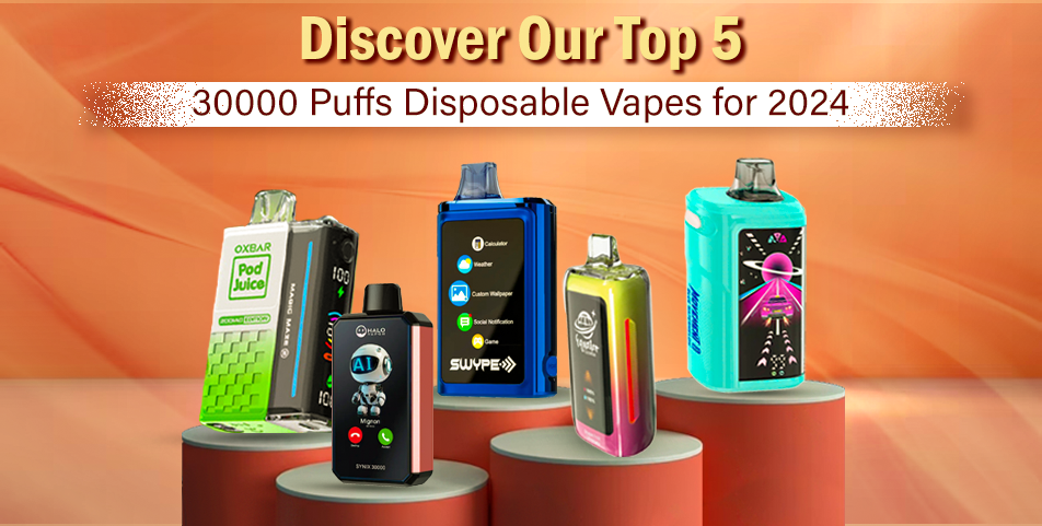 Discover Our Top 5 30000 Puff Disposable Vapes for 2024